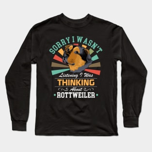 Rottweiler lovers Sorry I Wasn't Listening I Was Thinking About Rottweiler Long Sleeve T-Shirt